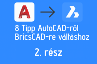 8 Tipp AutoCAD-ről BricsCAD-re váltáshoz 2. rész