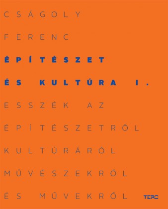 Építészet és kultúra I. Esszék az építészetről, kultúráról, művészekről és művekről