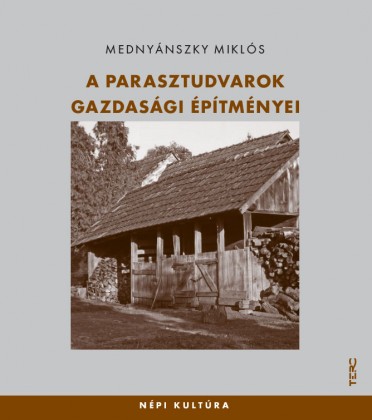 A parasztudvarok gazdasági építményei - Népi kultúra 16.