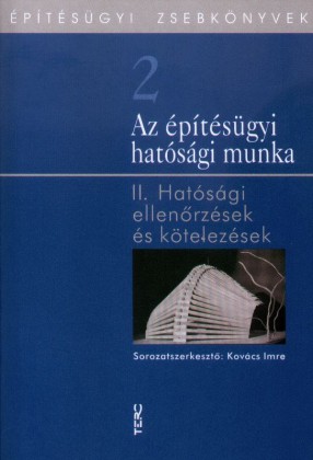 Az építésügyi hatósági munka I-II. - Hatósági engedélyezések - Hatósági ellenőrzések és kötelezések / Építésügyi zsebkönyvek 1-2.