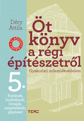 Öt könyv a régi építészetről 5. Festések, burkolatok, üvegek, szigetelések, gépészet